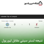 نتیجه لستر سیتی مقابل لیورپول