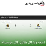 نتیجه ویارئال مقابل رئال سوسیداد