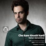 دانلود آهنگ چه کار خوبی کردی – ماهان بهرام خان