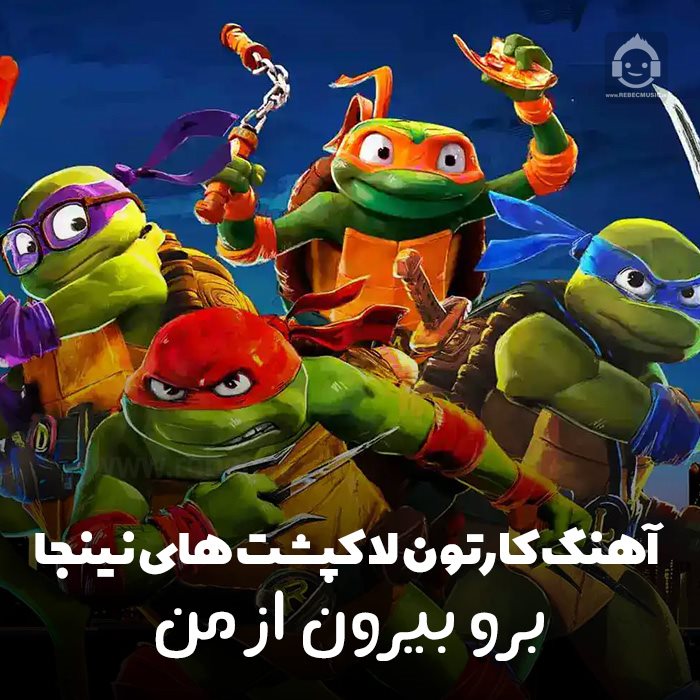 آهنگ برو بیرون از من از لاکپشت های نینجا